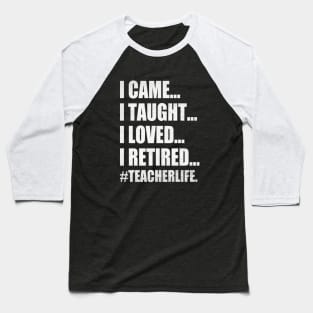 I Came I Taught I Loved I Retired Funny Teacher Baseball T-Shirt